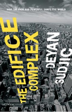 The Edifice Complex - How the Rich and Powerful Shape the World